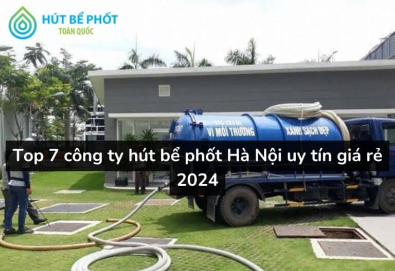 Top 7 công ty hút bể phốt Hà Nội uy tín giá rẻ nhất 2026 4 công ty hút bể phốt
